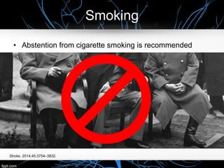 Smoking
Stroke. 2014;45:3754–3832.
• Abstention from cigarette smoking is recommended
 