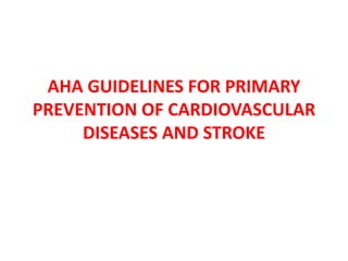 AHA GUIDELINES FOR PRIMARY
PREVENTION OF CARDIOVASCULAR
DISEASES AND STROKE
 