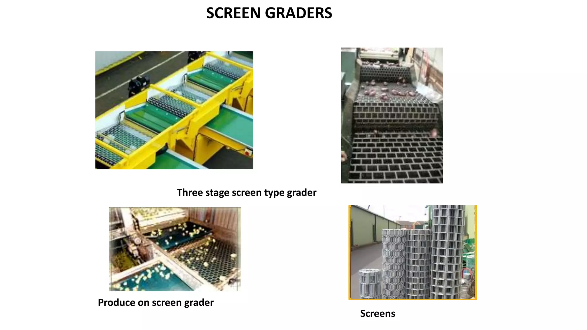 SCREEN GRADERS
Three stage screen type grader
Screens
Produce on screen grader
 