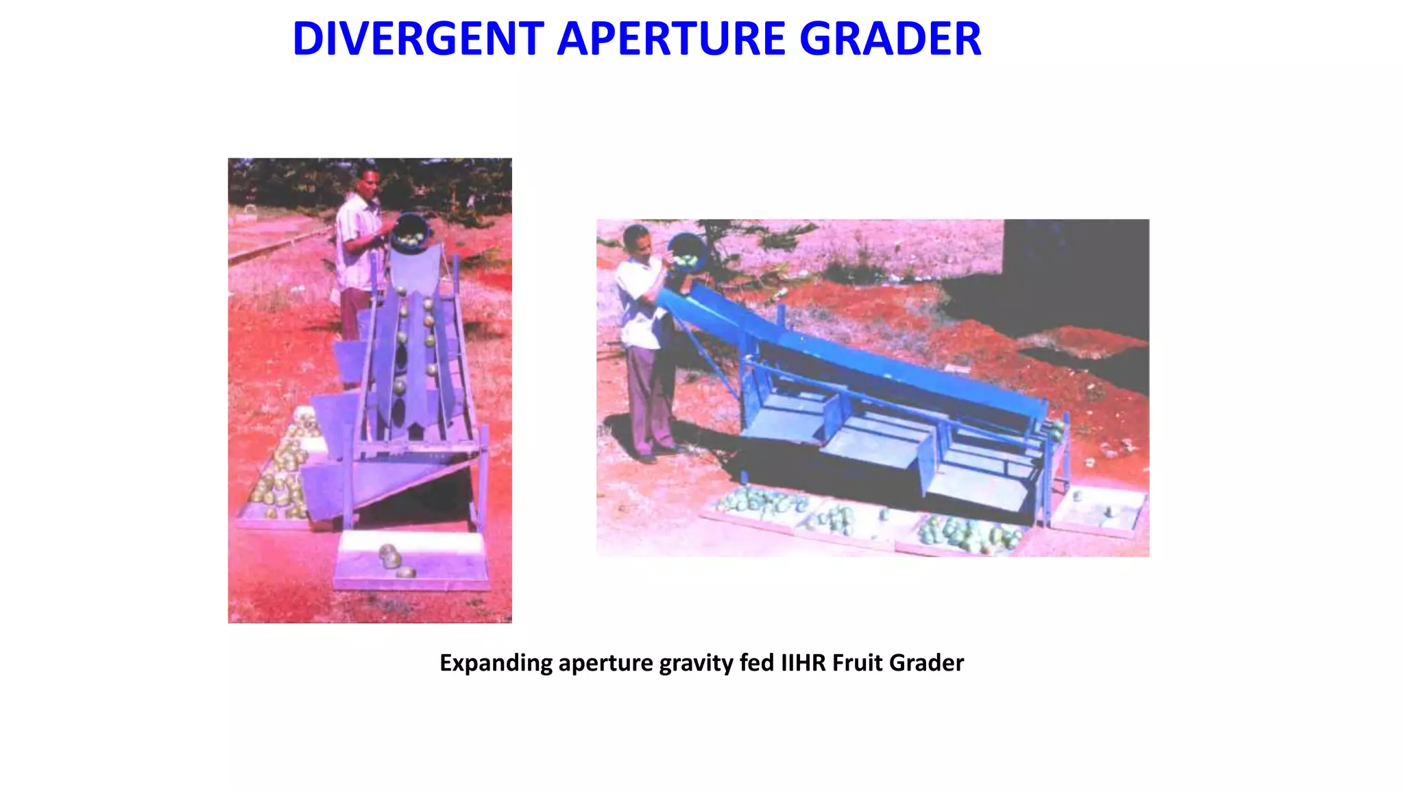 Expanding aperture gravity fed IIHR Fruit Grader
DIVERGENT APERTURE GRADER
 