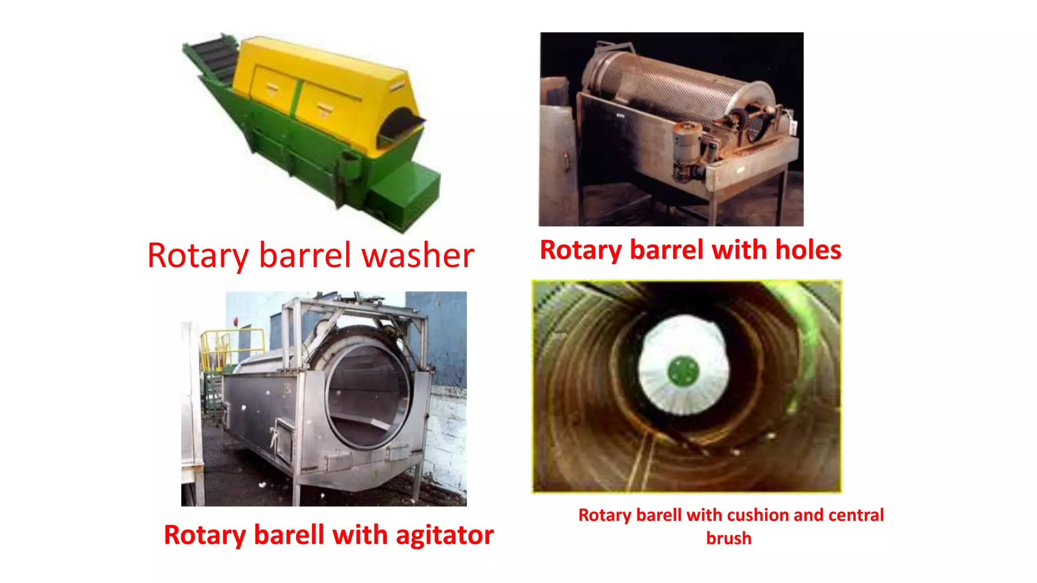 Rotary barrel with holesRotary barrel washer
Rotary barell with agitator
Rotary barell with cushion and central
brush
 