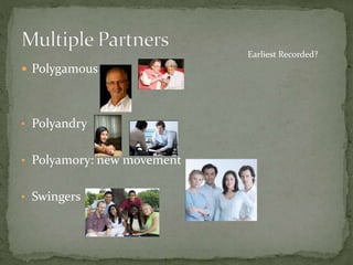  Polygamous
• Polyandry
• Polyamory: new movement
• Swingers
Earliest Recorded?
 