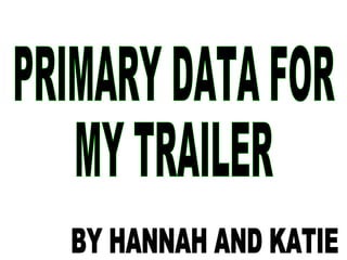PRIMARY DATA FOR  MY TRAILER BY HANNAH AND KATIE  