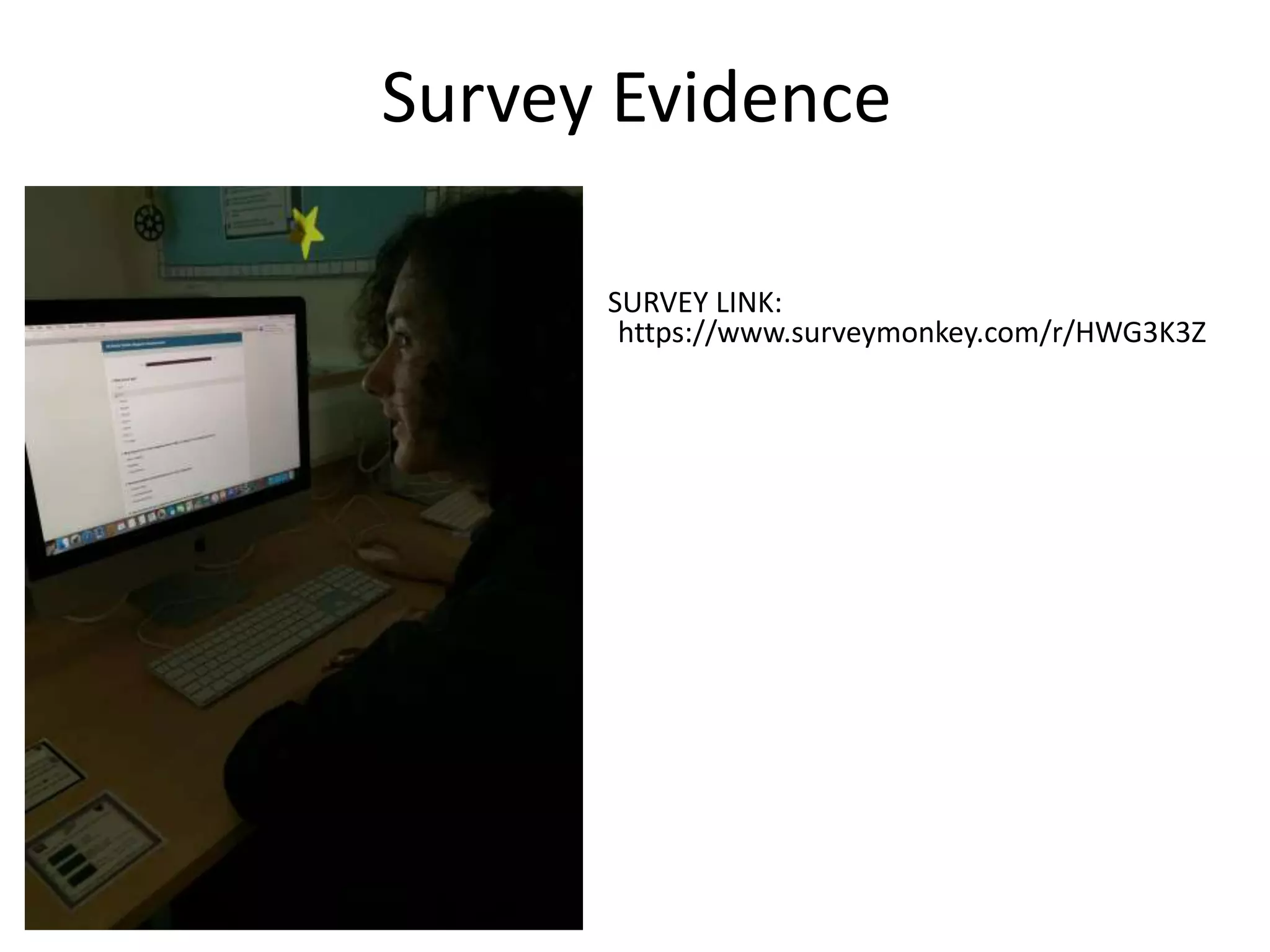 Survey Evidence
https://www.surveymonkey.com/r/HWG3K3Z
SURVEY LINK:
 