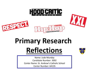 Primary Research
Reflections
Name: Jude Munday
Candidate Number: 3092
Center Name: St. Andrew’s Catholic School
Center Number: 64135
 