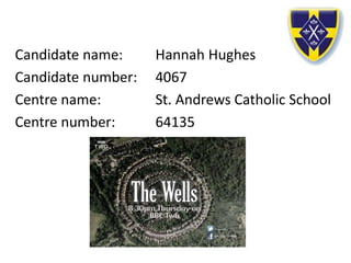 Candidate name: Hannah Hughes
Candidate number: 4067
Centre name: St. Andrews Catholic School
Centre number: 64135
 