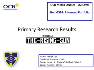 Primary Research Results
Name: Patrick Coll
Candidate Number: 1102
Center Name: St. Andrew’s Catholic School
Center Number: 64135
 