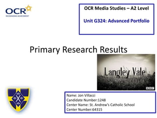 Primary Research Results
Name: Jon Villacci
Candidate Number:1248
Center Name: St. Andrew’s Catholic School
Center Number:64315
 