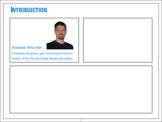 5
INTRODUCTION
Andreas Amundin
Enterprise, Business, and Technology Architect
Creator of the PrimaryScape Modeling Notation
 