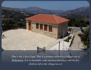 That’s why I love Crete! This is a primary school in a village out of
Rethymnon. It is so beautiful, calm and peaceful place and the few
children left in the village love it!
 