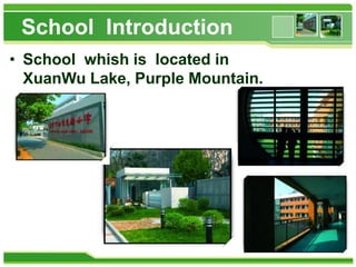 School Introduction
• School whish is located in
XuanWu Lake, Purple Mountain.

 