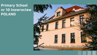 Primary School
nr 10 Inowrocław
POLAND
 