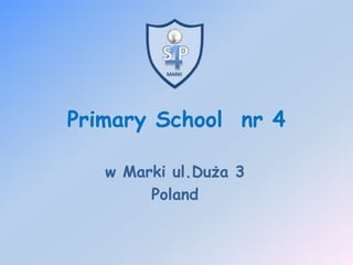 Primary School nr 4
w Marki ul.Duża 3
Poland
 