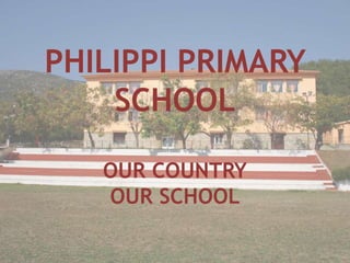PHILIPPI PRIMARY
SCHOOL
OUR COUNTRY
OUR SCHOOL
 