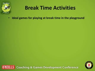 Break Time Activities
• Ideal games for playing at break time in the playground
 