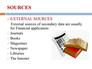 SOURCES









EXTERNAL SOURCES
External sources of secondary data are usually
for Financial applicationJournals
...
