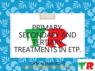 PRIMARY,
SECONDARY AND
TERTIARY
TREATMENTS IN ETP.
FOR MORE STUDY VISIT TO
HTTPS://TEXTILERUN.BLOGSPOT.COM/
 