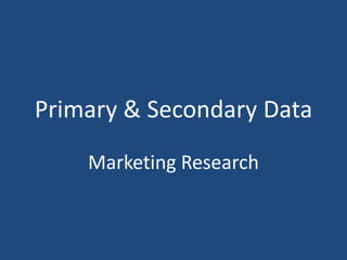 Primary & Secondary Data
Marketing Research
 