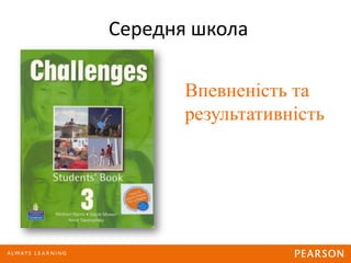Впевненість та
результативність
Середня школа
 