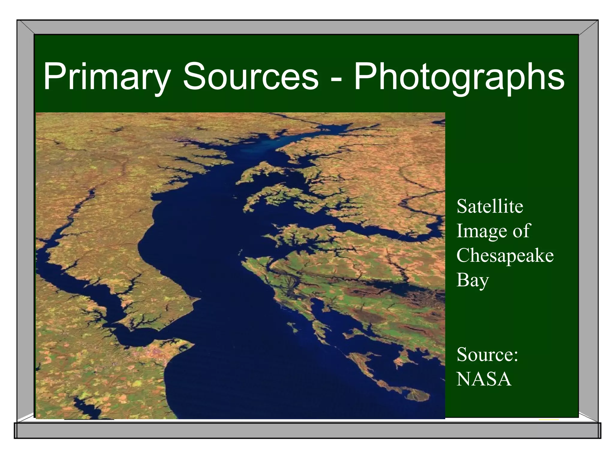Primary Sources - Photographs


                      Satellite
                      Image of
                      Chesapeake
                      Bay


                      Source:
                      NASA
 