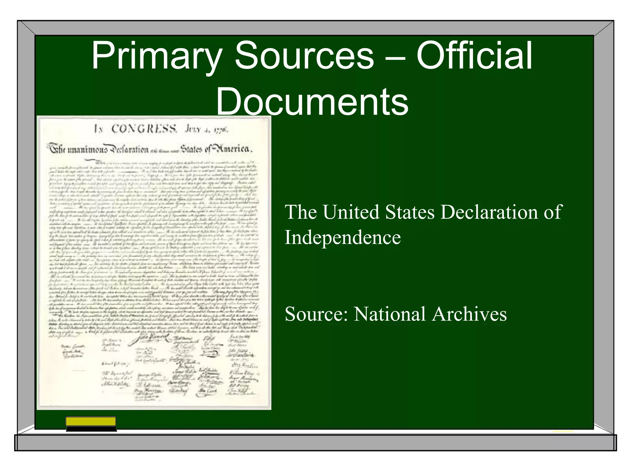 Primary Sources – Official
       Documents

           The United States Declaration of
           Independence


           Source: National Archives
 