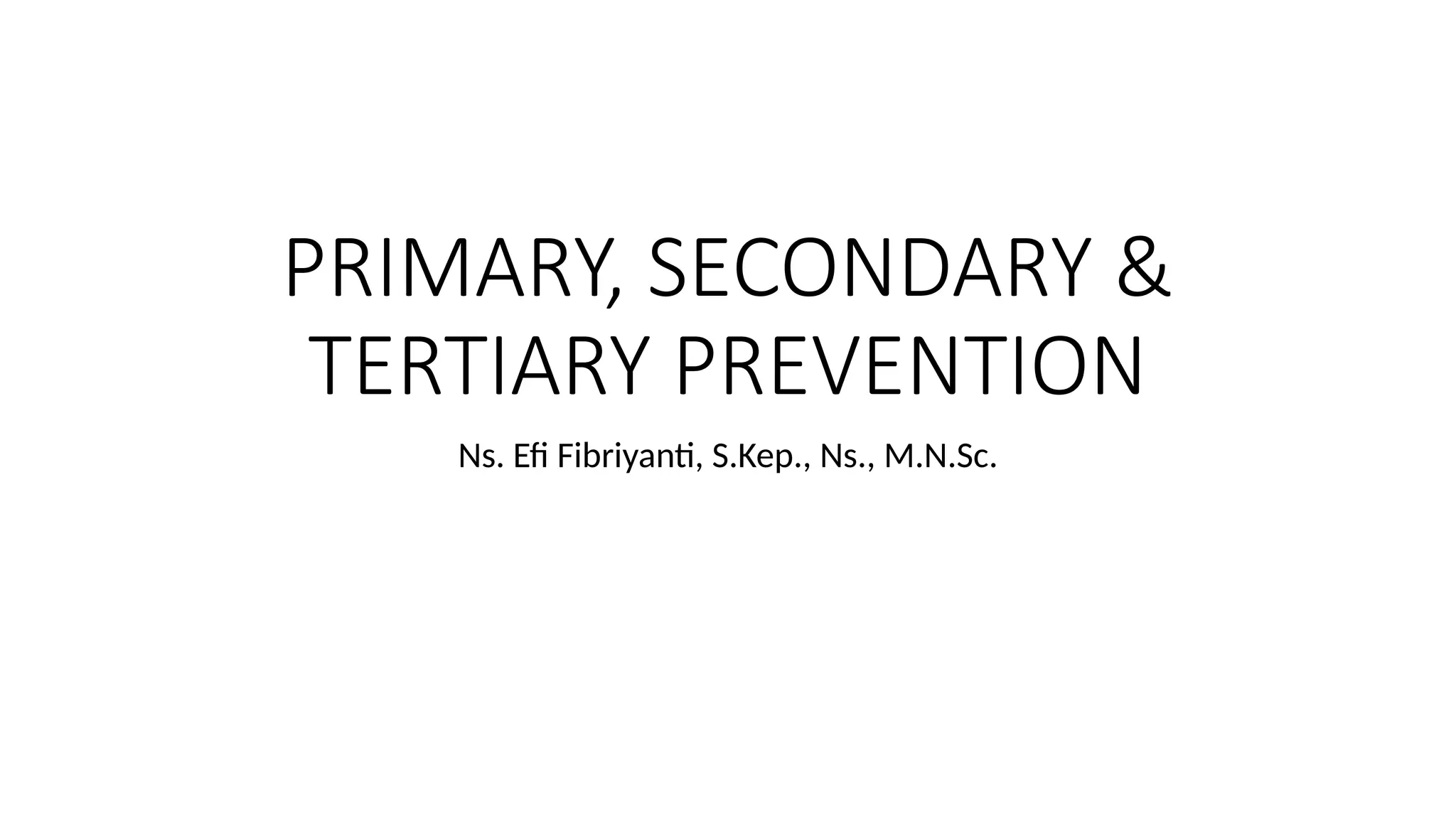 PRIMARY, SECONDARY & TERTIARY PREVENTION.pptx