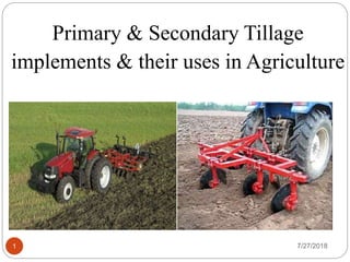 7/27/20181
Primary & Secondary Tillage
implements & their uses in Agriculture
 
