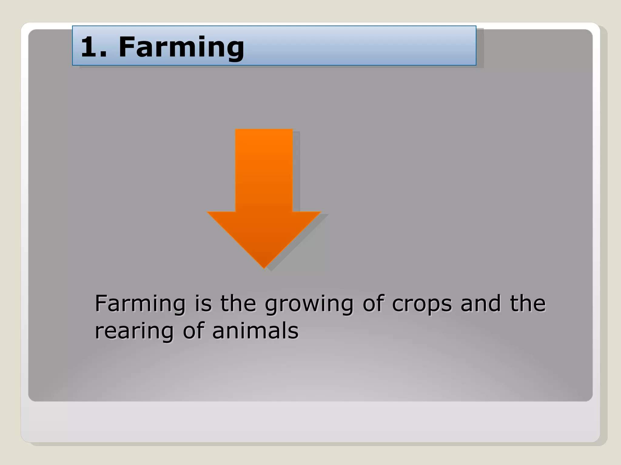 Farming is the growing of crops and the rearing of animals 1. Farming 