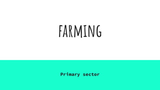 farming
Primary sector
 