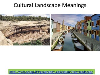 Cultural Landscape Meanings
http://www.scoop.it/t/geography-education/?tag=landscape
 