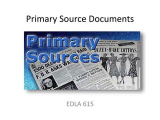 Primary Source Documents
EDLA 615
 