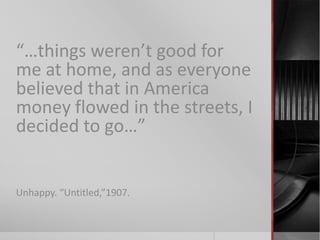 “…things weren’t good for
me at home, and as everyone
believed that in America
money flowed in the streets, I
decided to go…”

Unhappy. “Untitled,”1907.

 