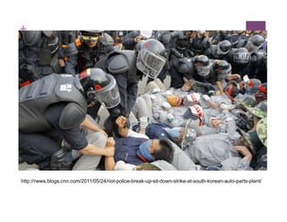 +




http://news.blogs.cnn.com/2011/05/24/riot-police-break-up-sit-down-strike-at-south-korean-auto-parts-plant/
 