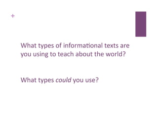 +



    What types of informa8onal texts are 
    you using to teach about the world? 


    What types could you use? 
 