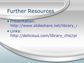 Further Resources Presentation:  http://slideshare.net/library_chic Links:  http://delicious.com/library_chic/primarysources+inservice   