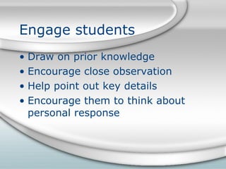 Engage students Draw on prior knowledge Encourage close observation Help point out key details Encourage them to think about personal response 