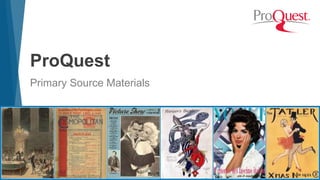 ProQuest
Primary Source Materials
 