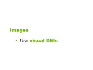 Images

 • Use visual DEIs
 