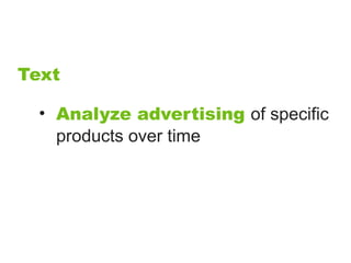 Text

  • Analyze advertising of specific
    products over time
 