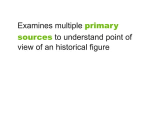 Examines multiple primary
sources to understand point of
view of an historical figure
 