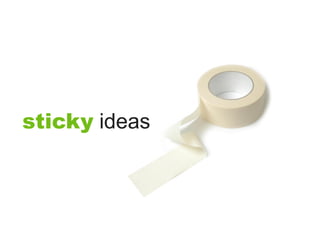 sticky ideas
 