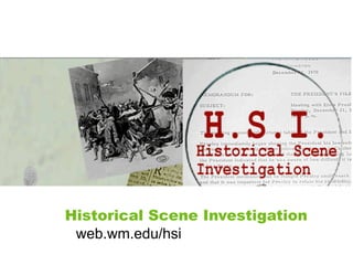 Historical Scene Investigation
 web.wm.edu/hsi
 