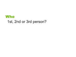 Who
1st, 2nd or 3rd person?
 