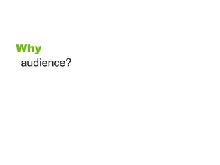 Why
audience?
 