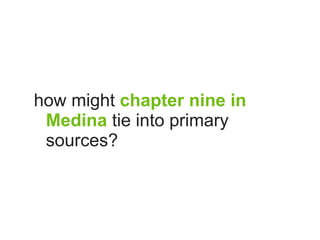 how might chapter nine in
 Medina tie into primary
 sources?
 