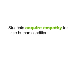 Students acquire empathy for
 the human condition
 