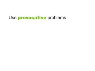 Use provocative problems
 