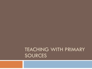 TEACHING WITH PRIMARY SOURCES 