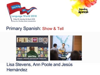 Primary Spanish: Show & Tell
Lisa Stevens, Ann Poole and Jesús
Hernández
 