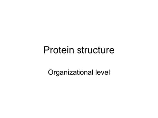 Protein structure
Organizational level